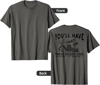 You'll Have That On These Bigger Jobs (on back) T-Shirt