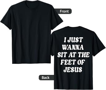 I Just Wanna Sit At The Feet Of Jesus Aesthetic Clothing T-Shirt