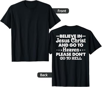 Believe in Jesus Christ and go to heaven don't go to hell T-Shirt