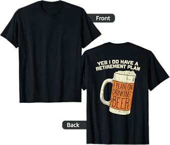 Yes I Do Have A Retirement Plan Beer Drinking Tee T-Shirt