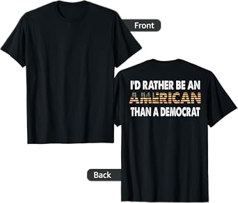 I'd Rather Be An American Than A Democrat (on back) T-Shirt