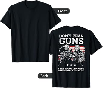 Dont Fear Guns Fear A Government That Fears Your Guns (back) T-Shirt
