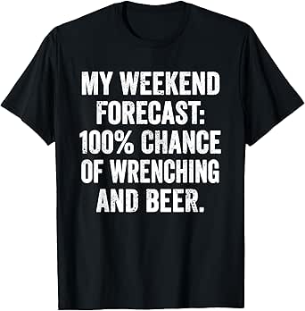 Weekend Warrior Shirt My Weekend Forecast Wrenching and Beer T-Shirt