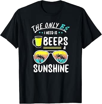 The Only BS I need is Beers And Sunshine Cool Funny Summer T-Shirt for Men Women