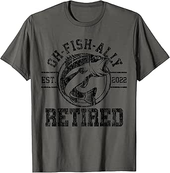 Oh-Fish-Ally Retired 2022 Fishing Mens Retirement Fisherman T-Shirt