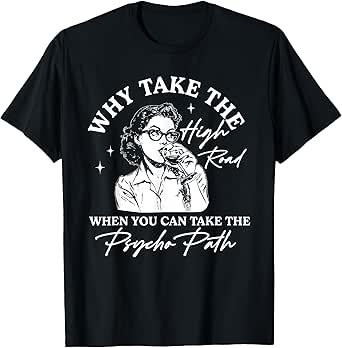 Why Take The High Road When You Can Take The Psycho Path T-Shirt