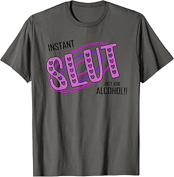 Instant Slut Just Add Alcohol!! Apparel T-Shirt