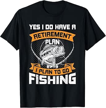 Yes I Do Have a Retirement plan I Plan to Go Fishing T-Shirt