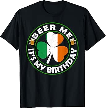 Beer Me It's My Birthday Drinking Beer St Patricks Day Irish T-Shirt