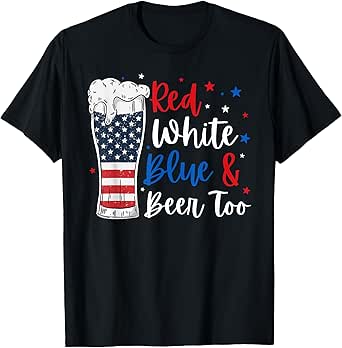 Red White Blue and Beer Too Funny 4th Of July Top Drinking T-Shirt