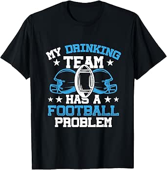 My Drinking Team Has A Football Problem Beer and Football T-Shirt