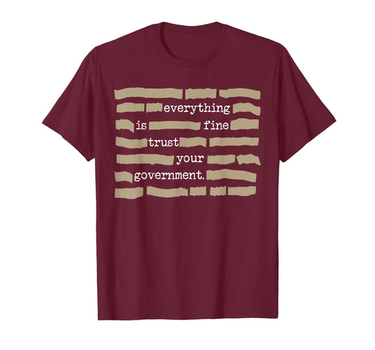 Everything is Fine Trust Your Government Funny Saying Quote T-Shirt - T-Shirt | Maroon