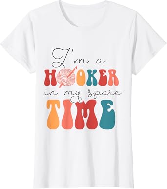 Yarn & Crocheting Merch Funny I'm A Hooker In My Spare Time T-Shirt