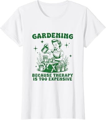 Womens Gardening Because Therapy is Too Expensive T-Shirt