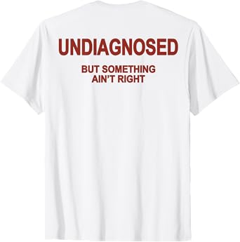 Undiagnosed but something ain't right ( On Back ) T-Shirt