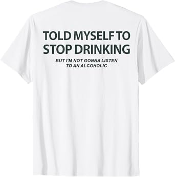 (ON BACK) Told Myself To Stop Drinking But I'm Not Gonna T-Shirt