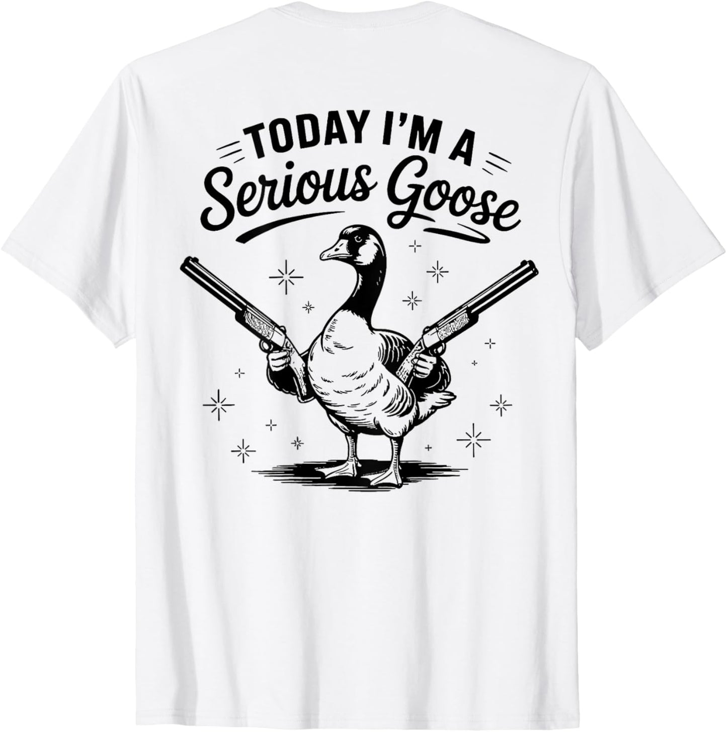 (ON BACK) Today i'm a serious goose Funny Lovers Goose T-Shirt