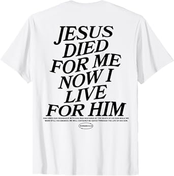 Jesus Died For Me Now I Live For Him (on back) T-Shirt