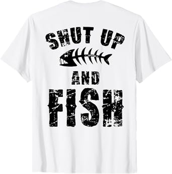 Shut Up And Fish (on back) T-Shirt