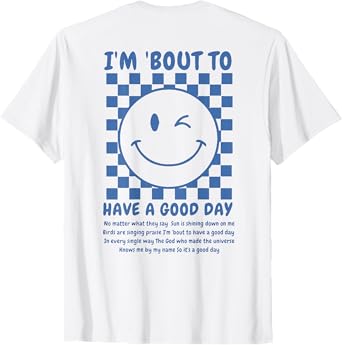 I'm Bout To Have A Good Day (on back) T-Shirt