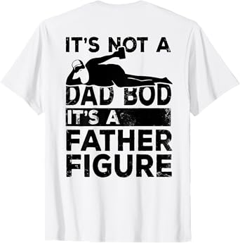 Mens Its Not A Dad Bod Its A Father Figure Beer Lover (on back) T-Shirt