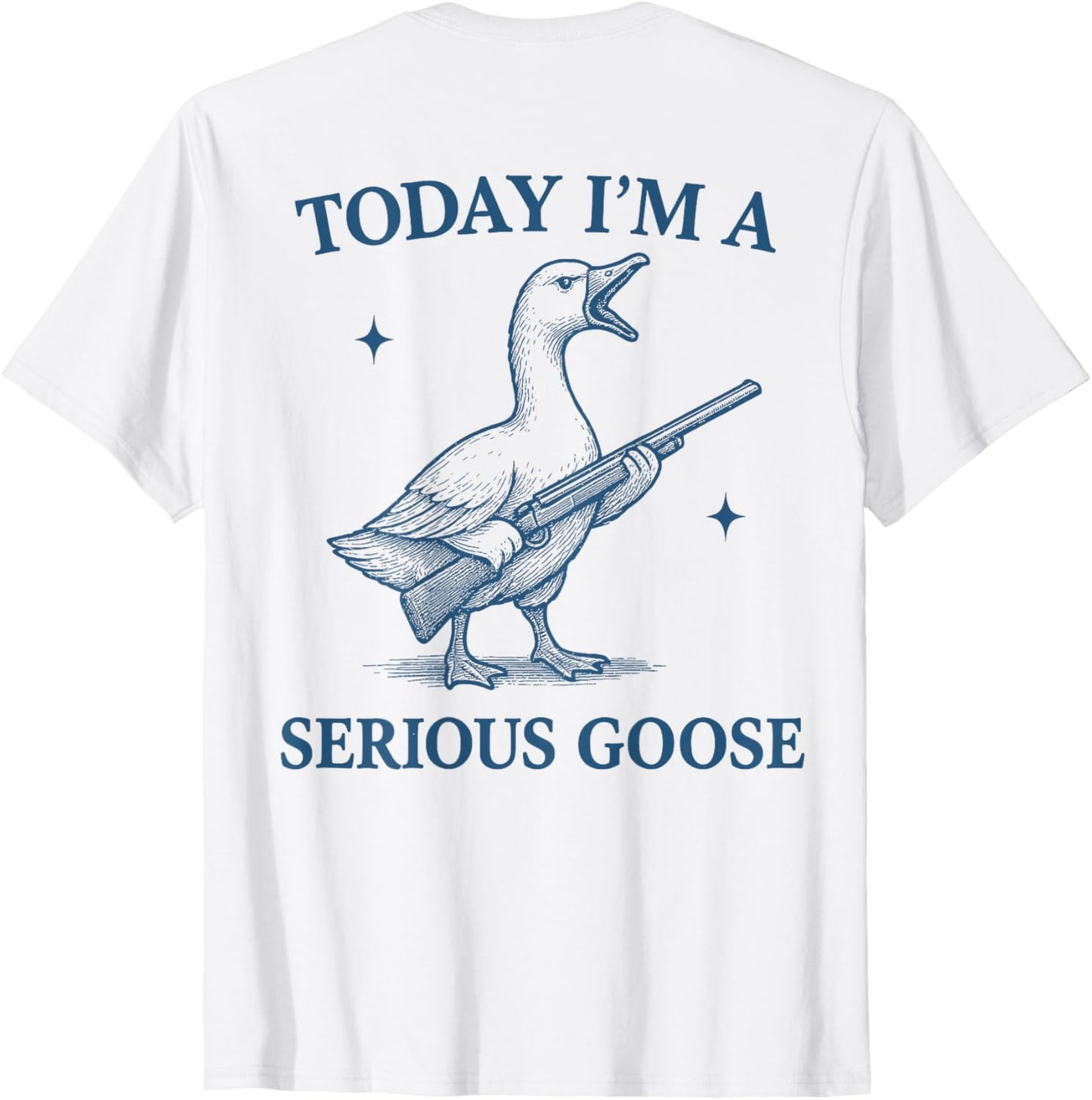 Today I'm A Serious Goose Lovers Goose With Gun (ON BACK) T-Shirt