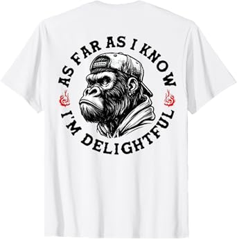 (ON BACK) As Far As I Know I'm Delightful Funny Monkey T-Shirt