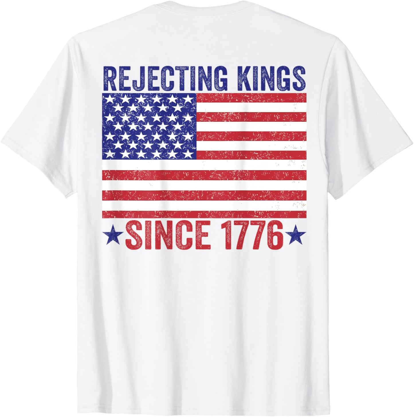 Rejecting Kings Since 1776 Patriotic Usa Flag (on Back) T-shirt
