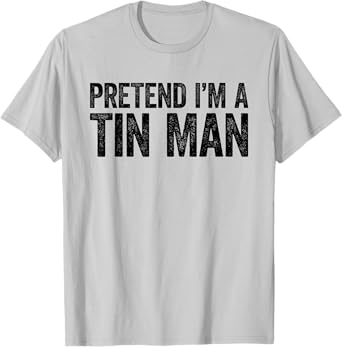 Pretend I'm A Tin Man Shirt Adult Kids Men Women Costume T-Shirt