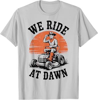 Garden Dad We Ride At Dawn Lawn Mower Care Father Day Gift T-Shirt