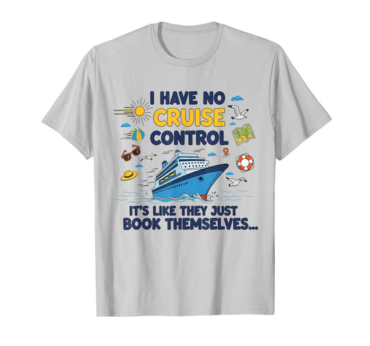 I Have No Control On A Cruise They Book Themselves Cruise T-Shirt