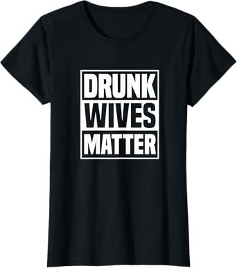 Drunk Wives Matter Funny Drinking Wife Sarcasm T-Shirt