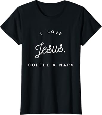 Funny Christian T-Shirt: I Love Jesus, Coffee & Naps T-Shirt