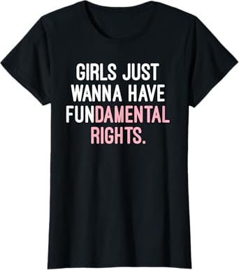 Feminist Gifts - Girls Just Wanna Have Fundamental Rights T-Shirt