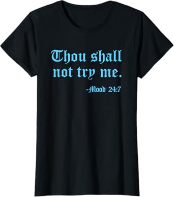 Thou Shall Not Try Me Mood 24:7 Funny Quote Old English Text T-Shirt
