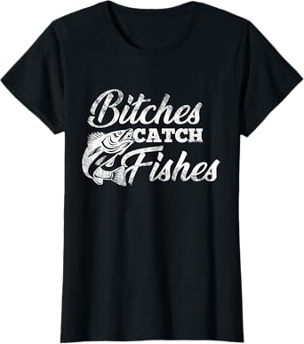 Bitches Catch Fishes | Fishing Shirts For Girls T-Shirt