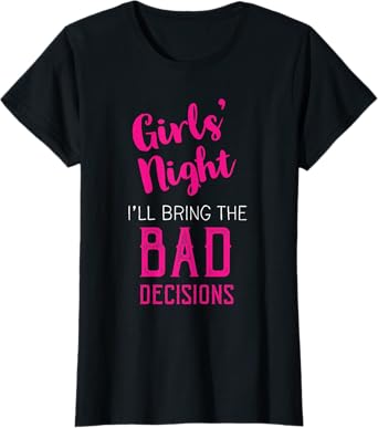 Girls Night Out - I'll Bring The Decisions T-Shirt
