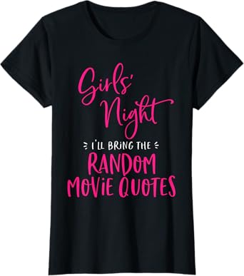 Girls Night Out I'll Bring The Random Movie Quotes Matching T-Shirt
