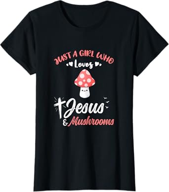 Just A Girl Who Loves Jesus And Mushrooms T-Shirt