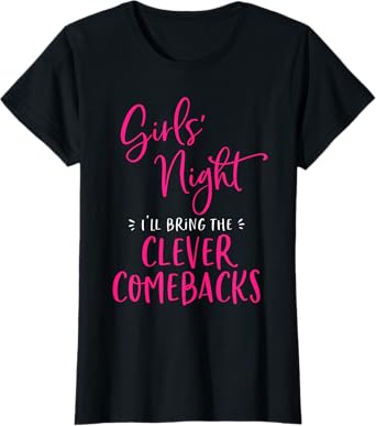 Girls Night I'll Bring The Clever Comebacks Funny Matching T-Shirt