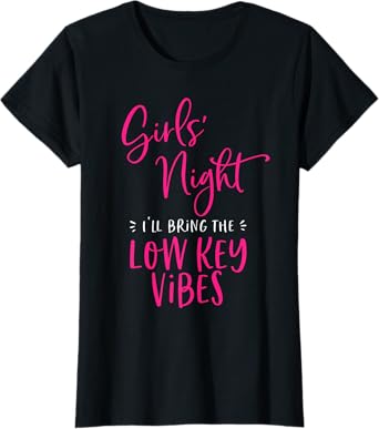 Girls Night Out I'll Bring The Low Key Vibes Matching Party T-Shirt