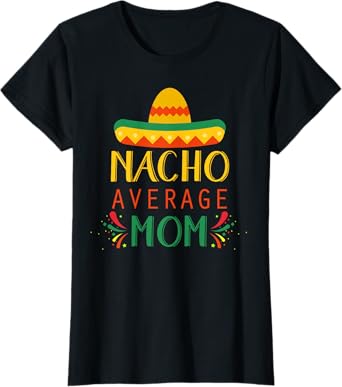 Nacho Average Mom Shirt Funny Cinco De Mayo T-Shirt T-Shirt