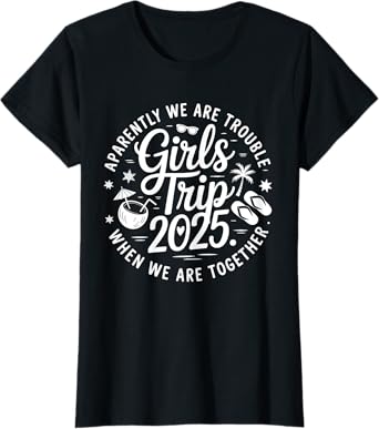 Girls Trip 2025 Apparently Are Trouble When We Are Together T-Shirt