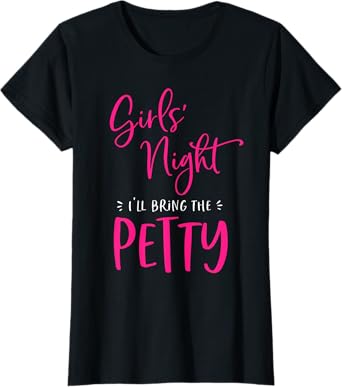 Girls Night Out I'll Bring The Petty Funny Matching Party T-Shirt
