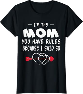 I'm The Mom You Have Rules Because I Said So Gift Shirt T-Shirt