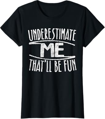 Underestimate Me That'll Be Fun T-Shirt Don't Underestimate T-Shirt