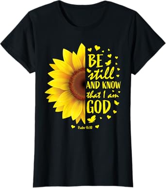 Be Still And Know That I Am God Christian Sunflower Bible T-Shirt