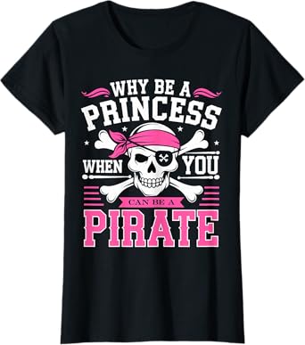 Why be a Princess when you can be Pirate Skull T-Shirt