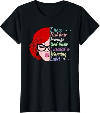 I Have Red Hair Because God Knew I Needed a Warning Label T-Shirt