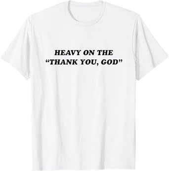 Heavy On The Thank You God - Jesus Christian Faith T-Shirt